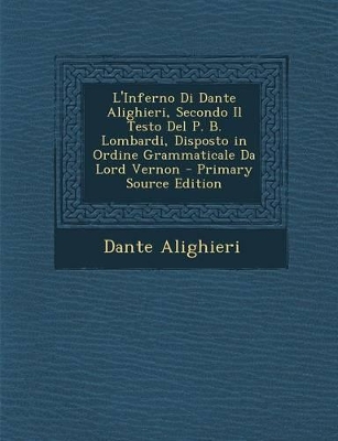 Book cover for L'Inferno Di Dante Alighieri, Secondo Il Testo del P. B. Lombardi, Disposto in Ordine Grammaticale Da Lord Vernon (Primary Source)