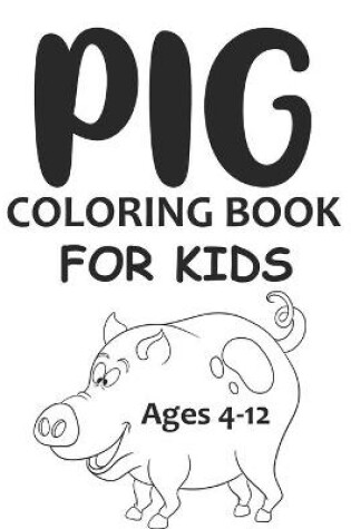 Cover of Pig Coloring Book For Kids Ages 4-12