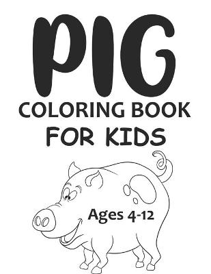 Book cover for Pig Coloring Book For Kids Ages 4-12