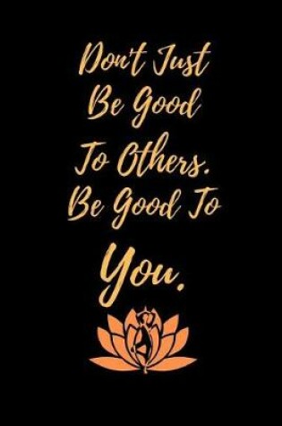 Cover of Don't Just Be Good To Others. Be Good To You.