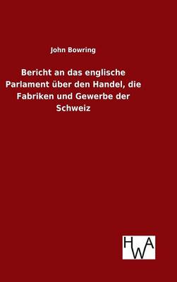 Book cover for Bericht an das englische Parlament über den Handel, die Fabriken und Gewerbe der Schweiz