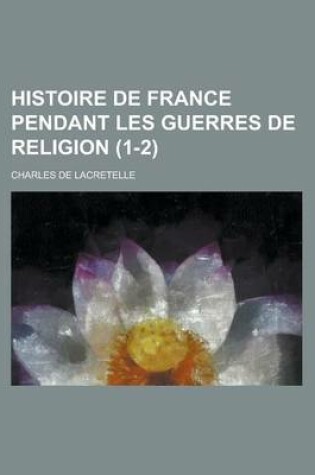 Cover of Histoire de France Pendant Les Guerres de Religion (1-2)