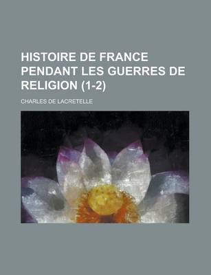 Book cover for Histoire de France Pendant Les Guerres de Religion (1-2)