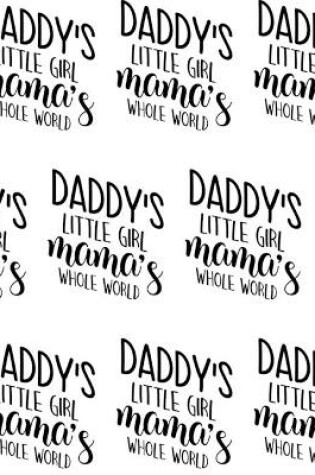 Cover of Daddy's Little Girl, Mama's Whole World Composition Notebook - Large Ruled Notebook - 8.5x11 Lined Notebook (Softcover Journal / Notebook / Diary)