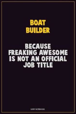 Cover of Boat builder, Because Freaking Awesome Is Not An Official Job Title