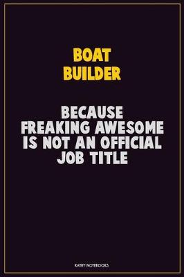 Book cover for Boat builder, Because Freaking Awesome Is Not An Official Job Title