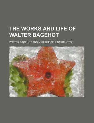 Book cover for The Works and Life of Walter Bagehot (Volume 2)