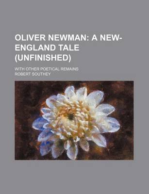 Book cover for Oliver Newman; A New-England Tale (Unfinished). with Other Poetical Remains