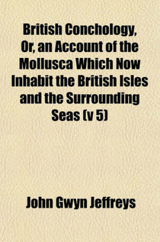 Cover of British Conchology, Or, an Account of the Mollusca Which Now Inhabit the British Isles and the Surrounding Seas (V 5)