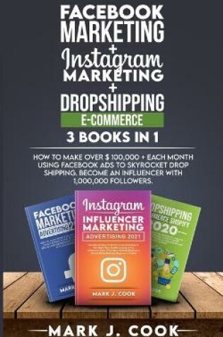 Cover of Facebook Marketing + Instagram Marketing + Dropshipping E-commerce 3 Books in 1