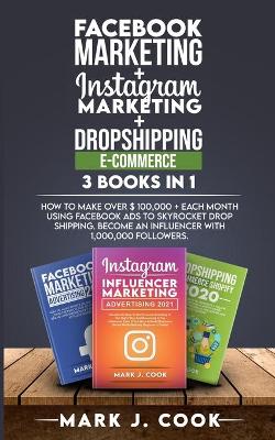 Book cover for Facebook Marketing + Instagram Marketing + Dropshipping E-commerce 3 Books in 1