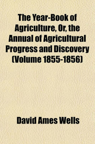 Cover of The Year-Book of Agriculture, Or, the Annual of Agricultural Progress and Discovery (Volume 1855-1856)