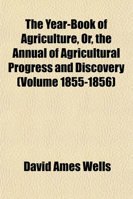 Book cover for The Year-Book of Agriculture, Or, the Annual of Agricultural Progress and Discovery (Volume 1855-1856)