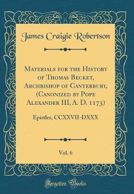 Book cover for Materials for the History of Thomas Becket, Archbishop of Canterbury, (Canonized by Pope Alexander III, A. D. 1173), Vol. 6