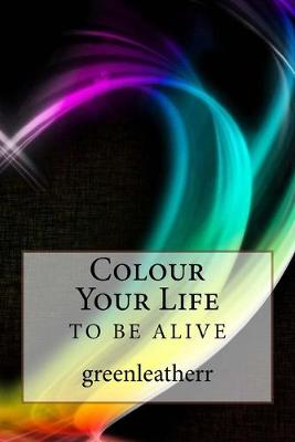 Book cover for Colour Your Life- To be ALIVE