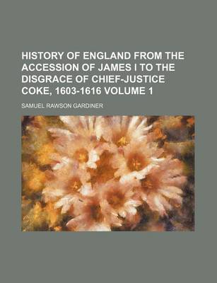 Book cover for History of England from the Accession of James I to the Disgrace of Chief-Justice Coke, 1603-1616 Volume 1