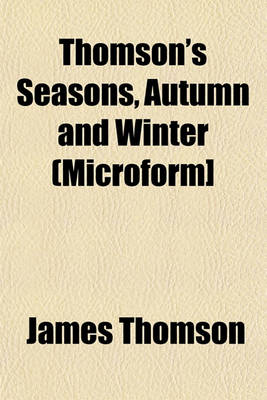 Book cover for Thomson's Seasons, Autumn and Winter (Microform]