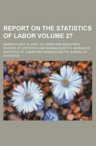 Cover of Report on the Statistics of Labor Volume 27