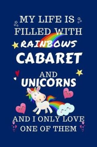 Cover of My Life Is Filled With Rainbows Cabaret And Unicorns And I Only Love One Of Them