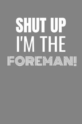 Book cover for Shut Up I'm the Foreman