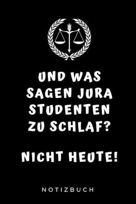 Book cover for Und Was Sagen Jura Studenten Zu Schlaf? Nicht Heute! Notizbuch