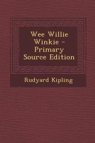 Cover of Wee Willie Winkie - Primary Source Edition