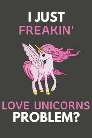 Cover of I Just Freakin' Love Unicorns Problem?