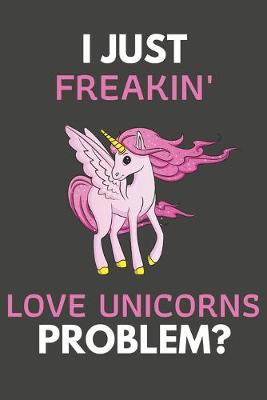 Book cover for I Just Freakin' Love Unicorns Problem?
