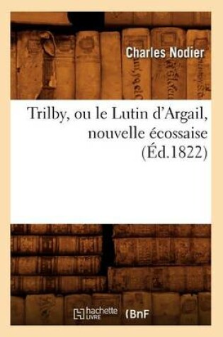 Cover of Trilby, Ou Le Lutin d'Argail, Nouvelle Écossaise, (Éd.1822)