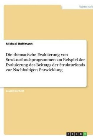 Cover of Die thematische Evaluierung von Strukturfondsprogrammen am Beispiel der Evaluierung des Beitrags der Strukturfonds zur Nachhaltigen Entwicklung