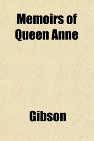 Cover of Memoirs of Queen Anne; Being a Compleat Supplement to the History of Her Reign, Wherein the Transactions of the Four Last Years Are Fully Related. to Which Is Prefix'd, by Way of Introduction, a Succinct Account of Affairs from the Reformation, Concerning