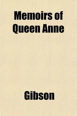 Book cover for Memoirs of Queen Anne; Being a Compleat Supplement to the History of Her Reign, Wherein the Transactions of the Four Last Years Are Fully Related. to Which Is Prefix'd, by Way of Introduction, a Succinct Account of Affairs from the Reformation, Concerning