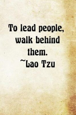 Cover of To lead people, walk behind them. Lao Tzu