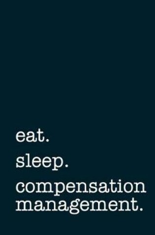 Cover of Eat. Sleep. Compensation Management. - Lined Notebook