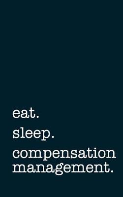 Book cover for Eat. Sleep. Compensation Management. - Lined Notebook