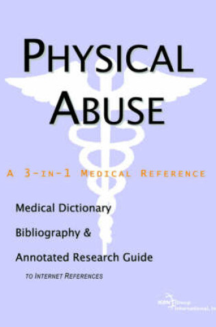 Cover of Physical Abuse - A Medical Dictionary, Bibliography, and Annotated Research Guide to Internet References