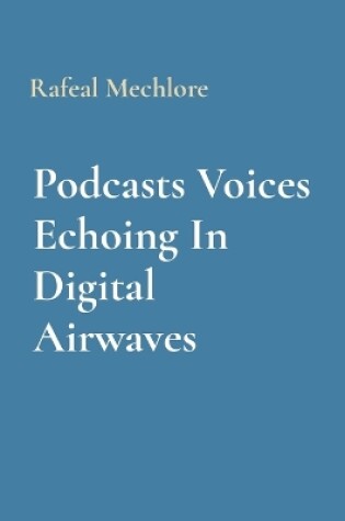 Cover of Podcasts Voices Echoing In Digital Airwaves