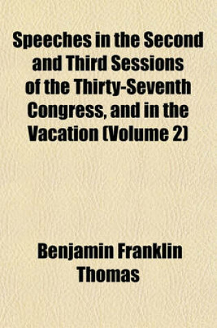 Cover of Speeches in the Second and Third Sessions of the Thirty-Seventh Congress, and in the Vacation (Volume 2)