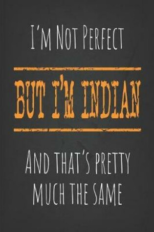 Cover of I'm not perfect, But I'm Indian And that's pretty much the same