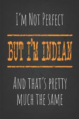 Book cover for I'm not perfect, But I'm Indian And that's pretty much the same