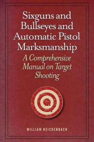 Cover of Sixguns and Bullseyes and Automatic Pistol Marksmanship