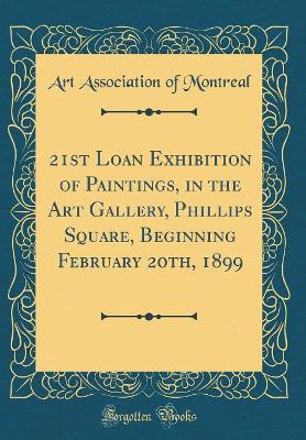 Book cover for 21st Loan Exhibition of Paintings, in the Art Gallery, Phillips Square, Beginning February 20th, 1899 (Classic Reprint)