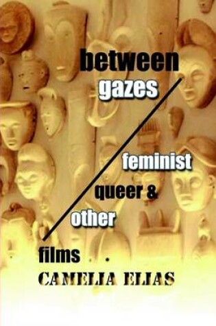 Cover of Between Gazes: Feminist, Queer & Other Films