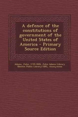 Cover of A Defence of the Constitutions of Government of the United States of America - Primary Source Edition