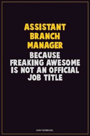 Cover of Assistant Branch Manager, Because Freaking Awesome Is Not An Official Job Title