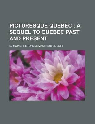 Book cover for Picturesque Quebec; A Sequel to Quebec Past and Present