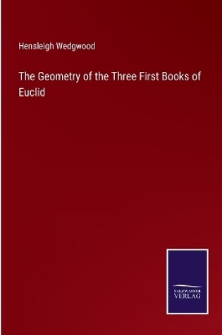 Cover of The Geometry of the Three First Books of Euclid