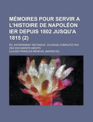 Book cover for Memoires Pour Servir A L'Histoire de Napoleon Ier Depuis 1802 Jusqu'a 1815 (2); Ed. Entierement Refondue. Ouvrage Complete Par Des Documents Inedits