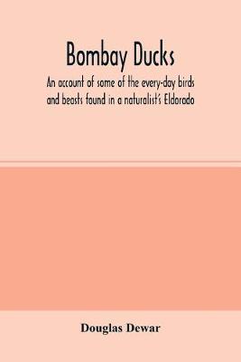 Book cover for Bombay ducks; an account of some of the every-day birds and beasts found in a naturalist's Eldorado