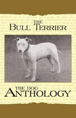 Book cover for The Bull Terrier - A Dog Anthology (A Vintage Dog Books Breed Classic)